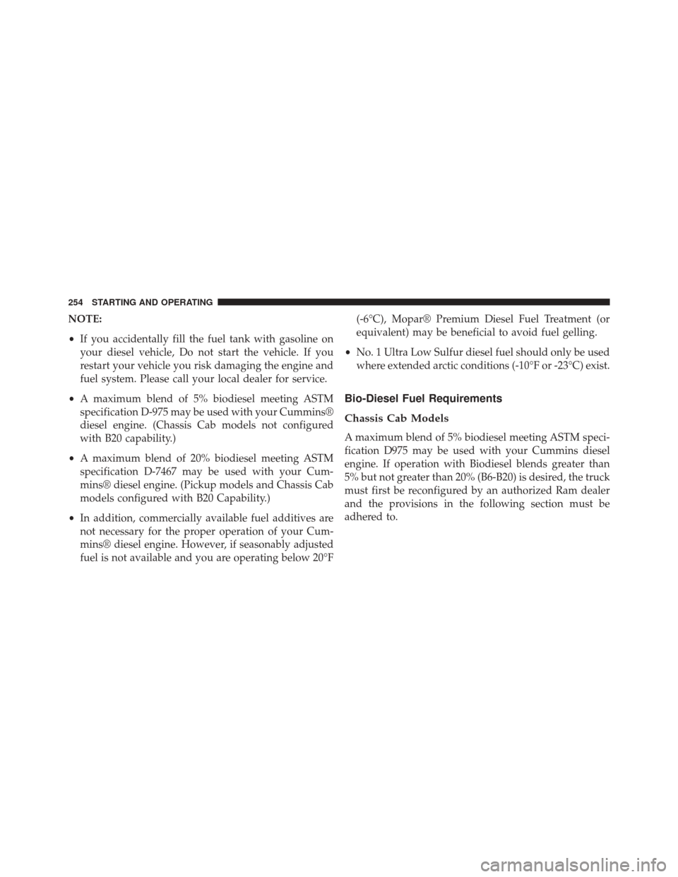 Ram 1500 2015  Diesel Supplement NOTE:
•If you accidentally fill the fuel tank with gasoline on
your diesel vehicle, Do not start the vehicle. If you
restart your vehicle you risk damaging the engine and
fuel system. Please call yo