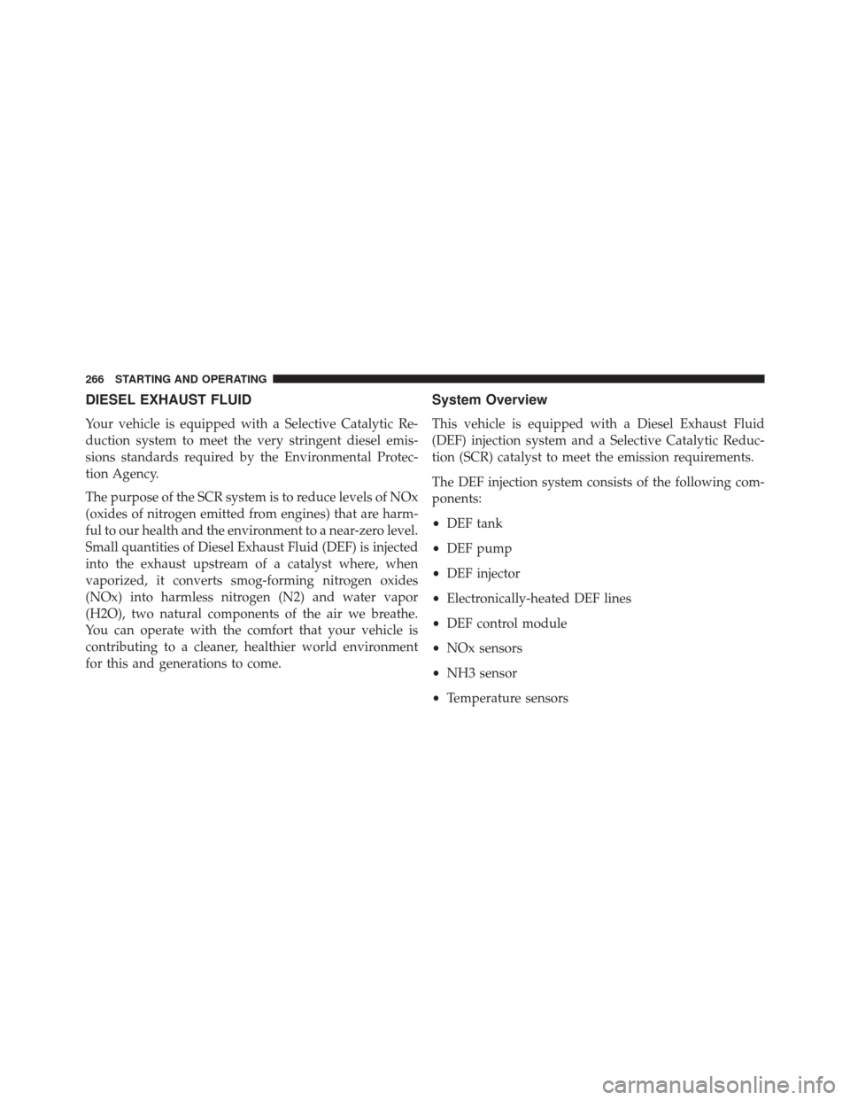 Ram 1500 2015  Diesel Supplement DIESEL EXHAUST FLUID
Your vehicle is equipped with a Selective Catalytic Re-
duction system to meet the very stringent diesel emis-
sions standards required by the Environmental Protec-
tion Agency.
T