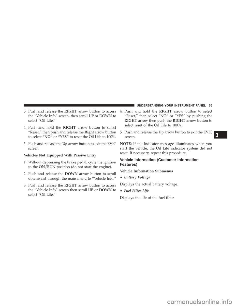 Ram 1500 2015 Diesel Supplement 3. Push and release theRIGHTarrow button to access
the ”Vehicle Info” screen, then scroll UP or DOWN to
select “Oil Life.”
4. Push and hold the RIGHTarrow button to select
“Reset,” then pu Ram 1500 2015 Diesel Supplement 3. Push and release theRIGHTarrow button to access
the ”Vehicle Info” screen, then scroll UP or DOWN to
select “Oil Life.”
4. Push and hold the RIGHTarrow button to select
“Reset,” then pu