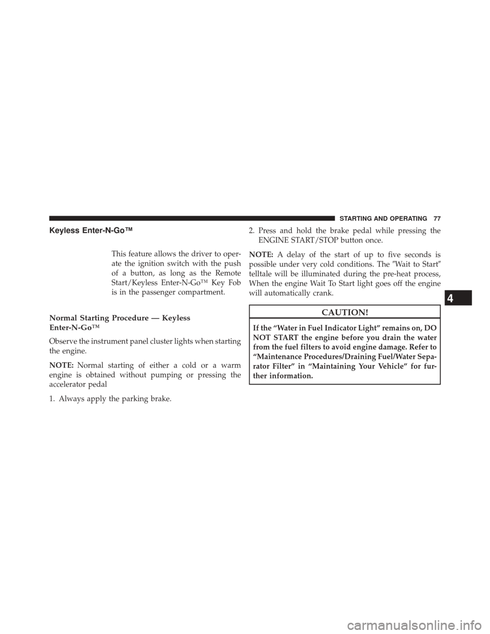 Ram 1500 2015 Diesel Supplement Keyless Enter-N-Go™
This feature allows the driver to oper-
ate the ignition switch with the push
of a button, as long as the Remote
Start/Keyless Enter-N-Go™ Key Fob
is in the passenger compartme Ram 1500 2015 Diesel Supplement Keyless Enter-N-Go™
This feature allows the driver to oper-
ate the ignition switch with the push
of a button, as long as the Remote
Start/Keyless Enter-N-Go™ Key Fob
is in the passenger compartme