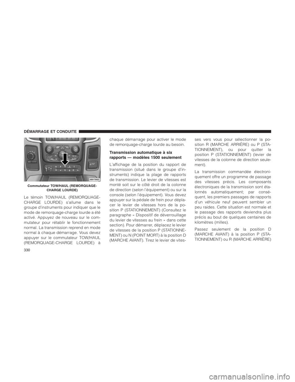 Ram 1500 2014 Manuel du propriétaire (in French) Le témoin TOW/HAUL (REMORQUAGE-
CHARGE LOURDE) s’allume dans le
groupe d’instruments pour indiquer que le
mode de remorquage-charge lourde a été
activé. Appuyez de nouveau sur le com-
mutateur Ram 1500 2014 Manuel du propriétaire (in French) Le témoin TOW/HAUL (REMORQUAGE-
CHARGE LOURDE) s’allume dans le
groupe d’instruments pour indiquer que le
mode de remorquage-charge lourde a été
activé. Appuyez de nouveau sur le com-
mutateur