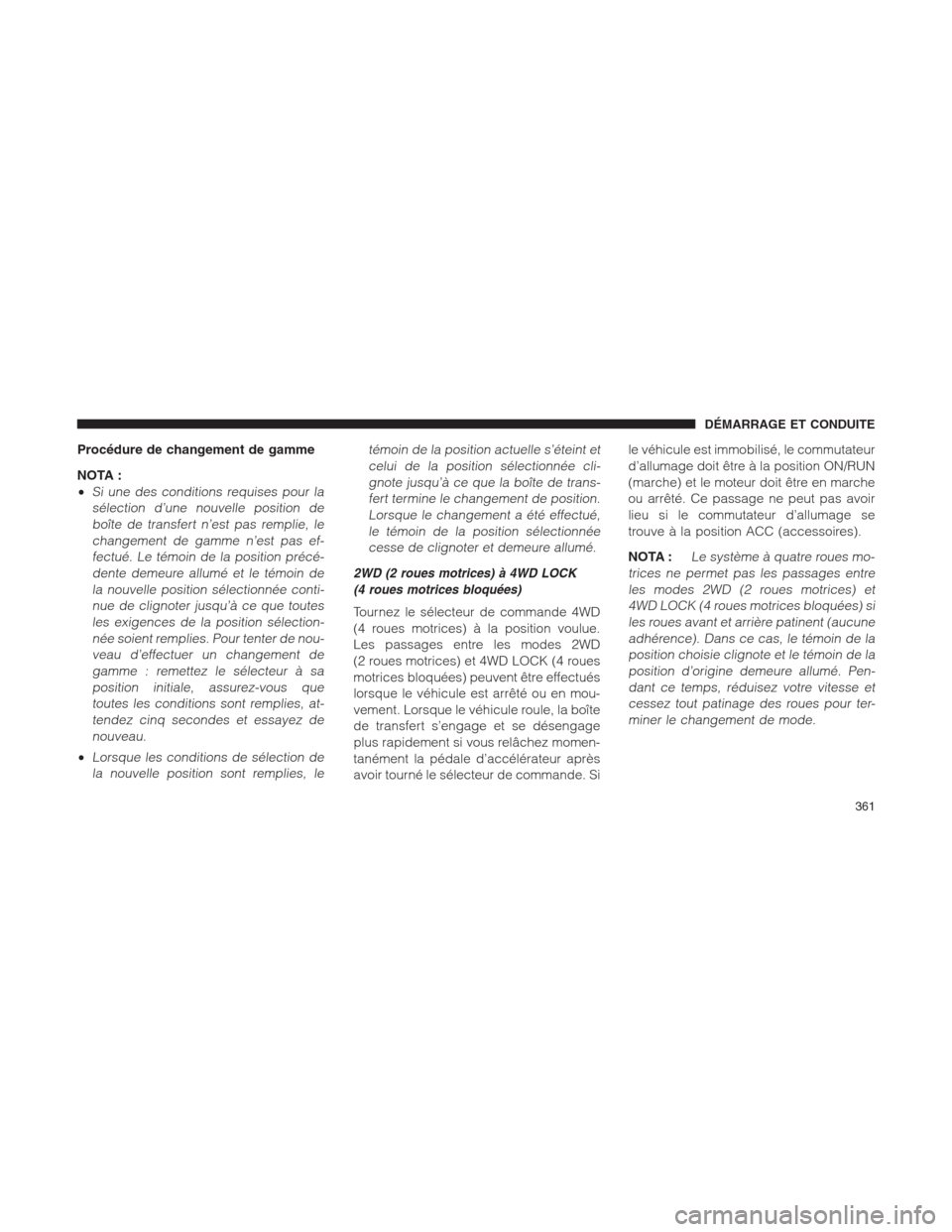 Ram 1500 2014  Manuel du propriétaire (in French)  Procédure de changement de gamme
NOTA :
•
Si une des conditions requises pour la
sélection d’une nouvelle position de
boîte de transfert n’est pas remplie, le
changement de gamme n’est pas 