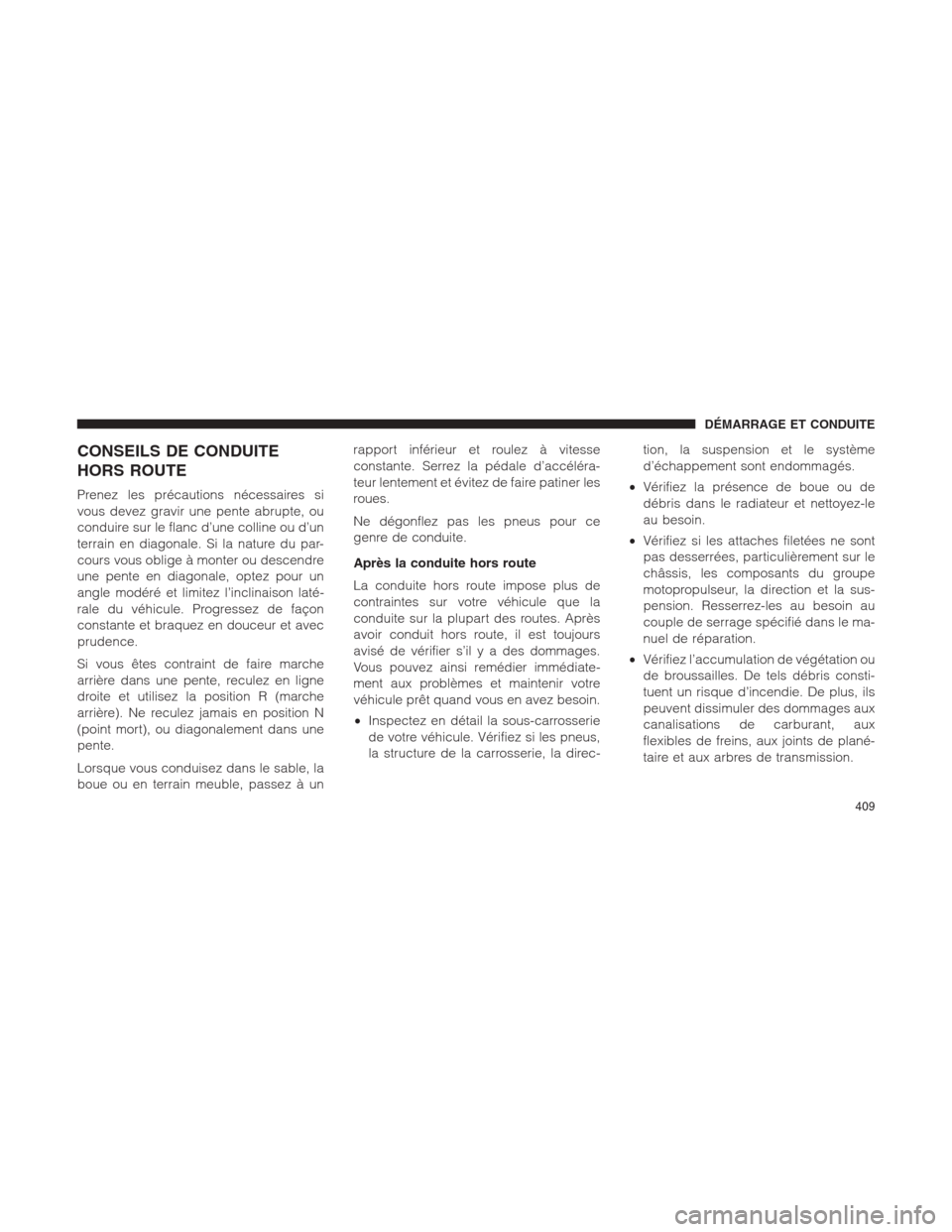 Ram 1500 2014 Manuel du propriétaire (in French) CONSEILS DE CONDUITE
HORS ROUTE
Prenez les précautions nécessaires si
vous devez gravir une pente abrupte, ou
conduire sur le flanc d’une colline ou d’un
terrain en diagonale. Si la nature du pa Ram 1500 2014 Manuel du propriétaire (in French) CONSEILS DE CONDUITE
HORS ROUTE
Prenez les précautions nécessaires si
vous devez gravir une pente abrupte, ou
conduire sur le flanc d’une colline ou d’un
terrain en diagonale. Si la nature du pa