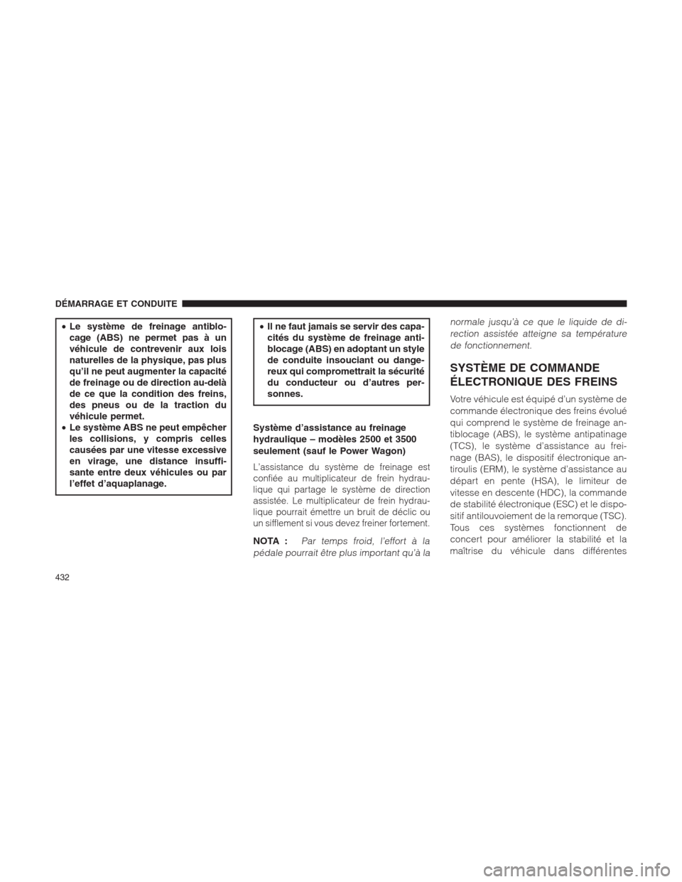 Ram 1500 2014 Manuel du propriétaire (in French) •Le système de freinage antiblo-
cage (ABS) ne permet pas à un
véhicule de contrevenir aux lois
naturelles de la physique, pas plus
qu’il ne peut augmenter la capacité
de freinage ou de direct Ram 1500 2014 Manuel du propriétaire (in French) •Le système de freinage antiblo-
cage (ABS) ne permet pas à un
véhicule de contrevenir aux lois
naturelles de la physique, pas plus
qu’il ne peut augmenter la capacité
de freinage ou de direct