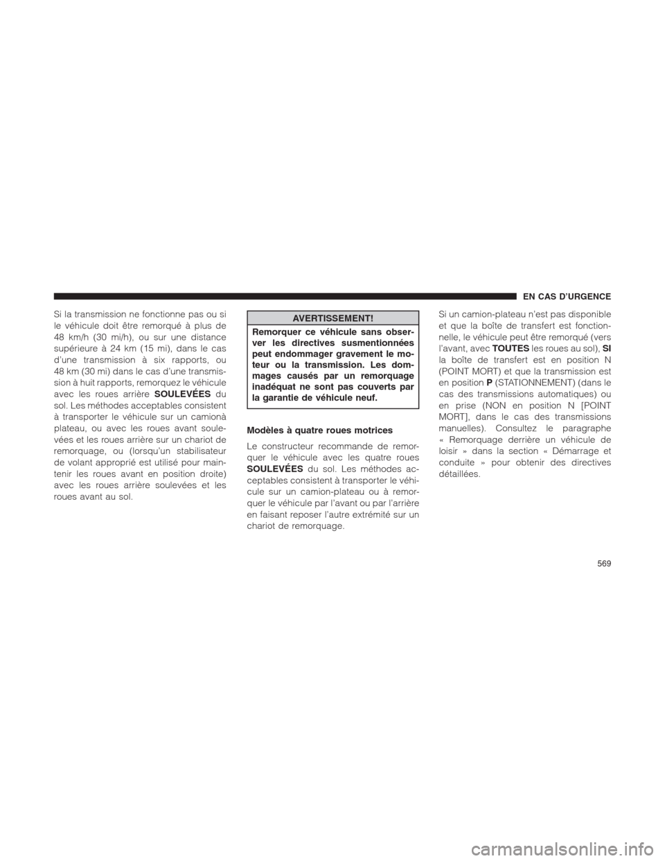 Ram 1500 2014  Manuel du propriétaire (in French)  Si la transmission ne fonctionne pas ou si
le véhicule doit être remorqué à plus de
48 km/h (30 mi/h), ou sur une distance
supérieure à 24 km (15 mi), dans le cas
d’une transmission à six rap