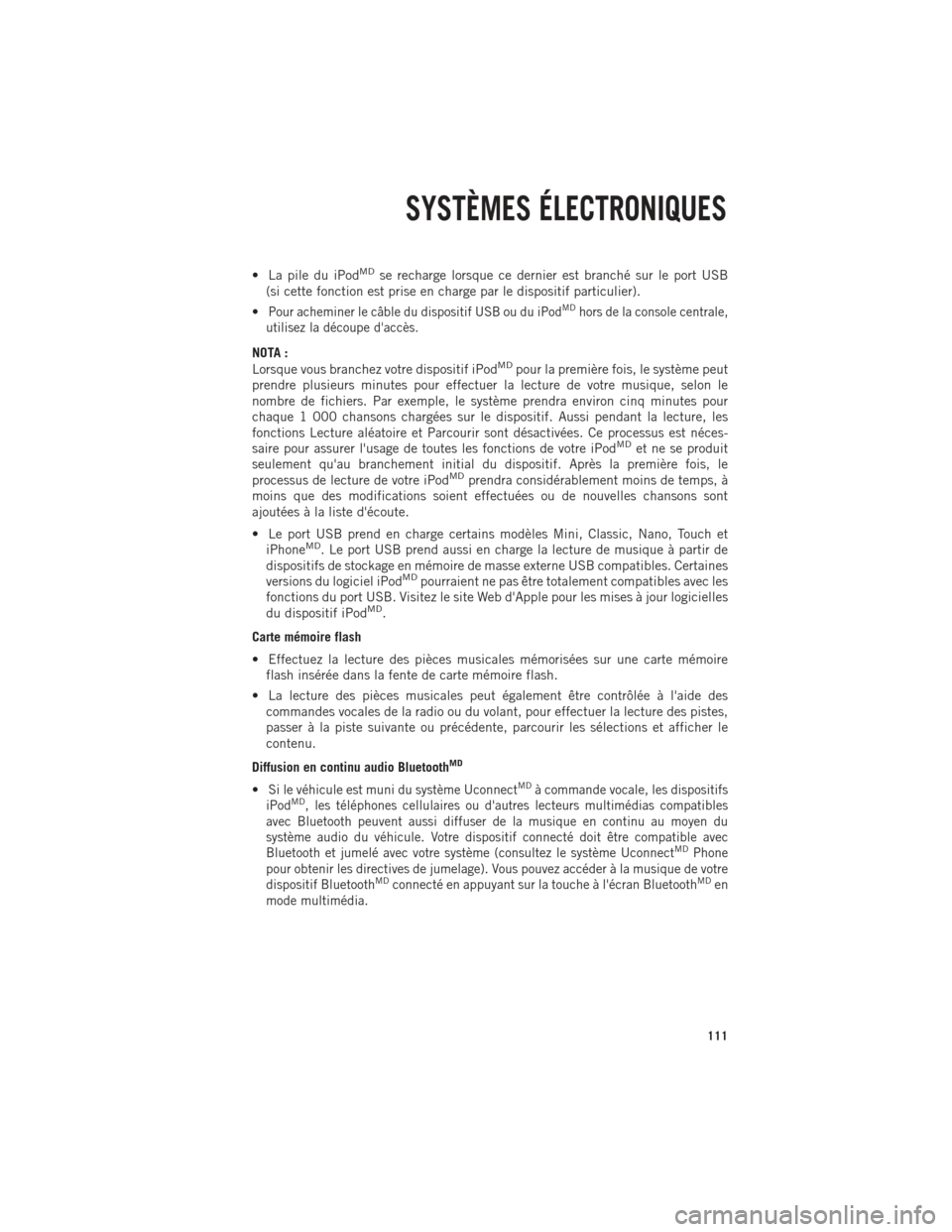Ram 1500 2014  Guide dutilisateur (in French) • La pile du iPodMDse recharge lorsque ce dernier est branché sur le port USB
(si cette fonction est prise en charge par le dispositif particulier).
•
Pour acheminer le câble du dispositif USB o