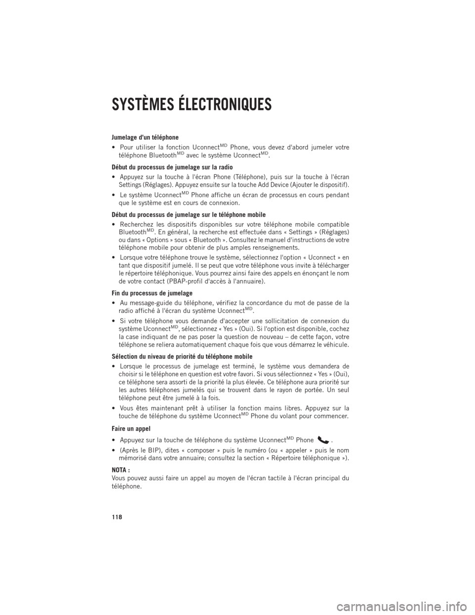 Ram 1500 2014  Guide dutilisateur (in French) Jumelage dun téléphone
• Pour utiliser la fonction UconnectMDPhone, vous devez dabord jumeler votre
téléphone BluetoothMDavec le système UconnectMD.
Début du processus de jumelage sur la rad