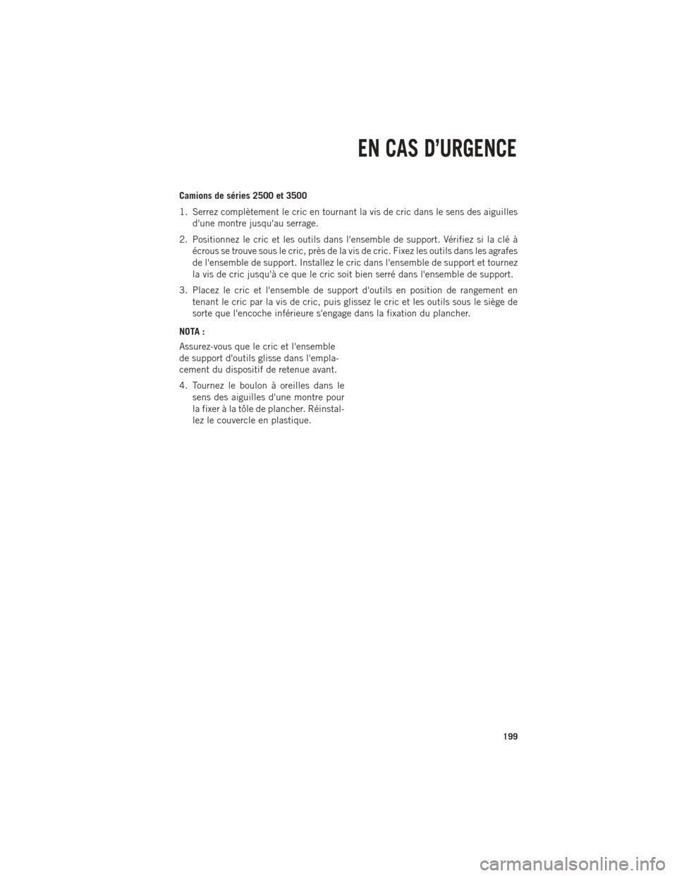 Ram 1500 2014 Guide dutilisateur (in French) Camions de séries 2500 et 3500
1. Serrez complètement le cric en tournant la vis de cric dans le sens des aiguillesdune montre jusquau serrage.
2. Positionnez le cric et les outils dans lensemble Ram 1500 2014 Guide dutilisateur (in French) Camions de séries 2500 et 3500
1. Serrez complètement le cric en tournant la vis de cric dans le sens des aiguillesdune montre jusquau serrage.
2. Positionnez le cric et les outils dans lensemble