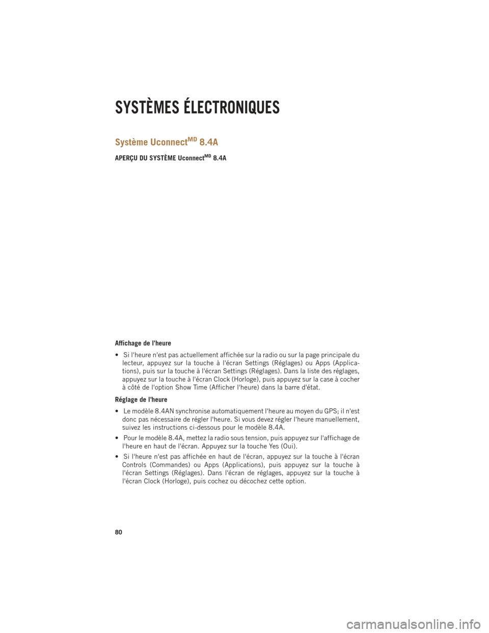 Ram 1500 2014 Guide dutilisateur (in French) Système UconnectMD8.4A
APERÇU DU SYSTÈME UconnectMD8.4A
Affichage de lheure
• Si lheure nest pas actuellement affichée sur la radio ou sur la page principale du lecteur, appuyez sur la touche Ram 1500 2014 Guide dutilisateur (in French) Système UconnectMD8.4A
APERÇU DU SYSTÈME UconnectMD8.4A
Affichage de lheure
• Si lheure nest pas actuellement affichée sur la radio ou sur la page principale du lecteur, appuyez sur la touche