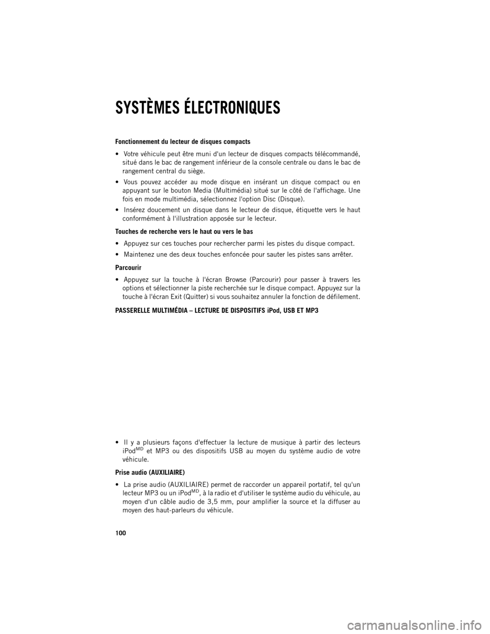 Ram 1500 2013  Guide dutilisateur (in French) Fonctionnement du lecteur de disques compacts

Votre véhicule peut être muni dun lecteur de disques compacts télécommandé,
situé dans le bac de rangement inférieur de la console centrale ou d