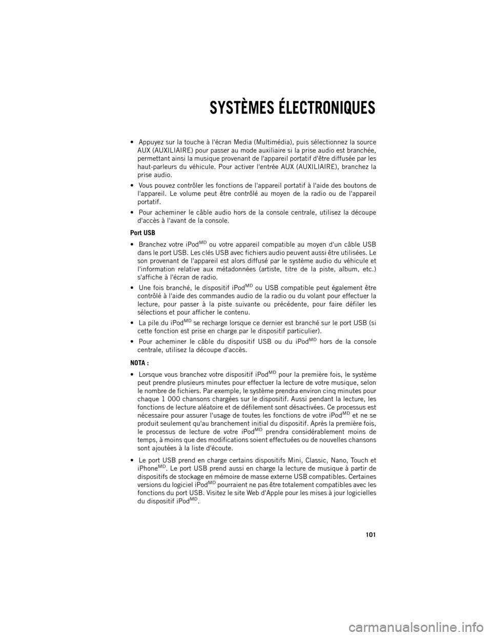 Ram 1500 2013  Guide dutilisateur (in French)  Appuyez sur la touche à lécran Media (Multimédia), puis sélectionnez la source
AUX (AUXILIAIRE) pour passer au mode auxiliaire si la prise audio est branchée,
permettant ainsi la musique prove