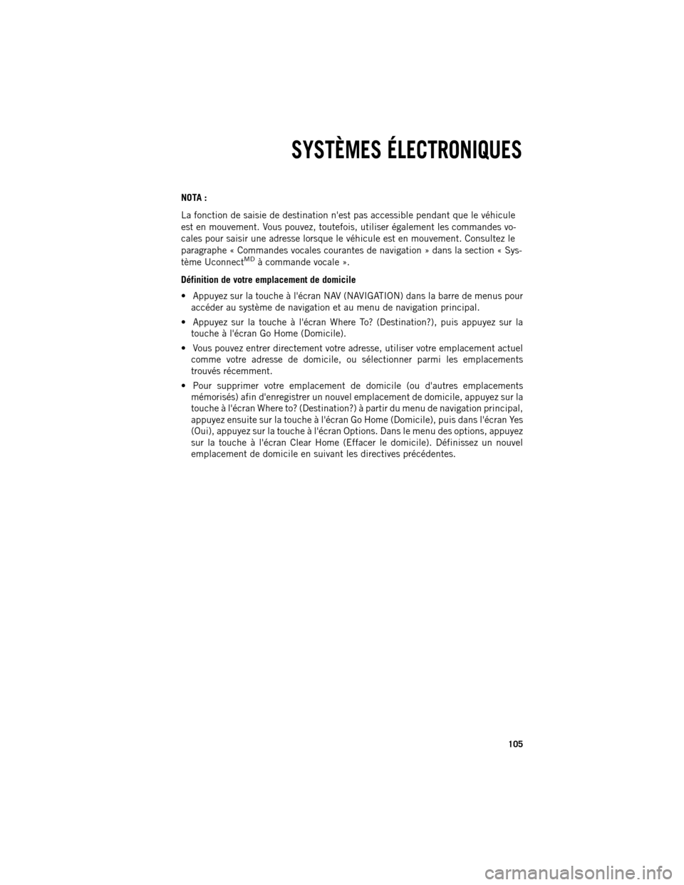Ram 1500 2013  Guide dutilisateur (in French) NOTA :
La
fonction de saisie de destination nest pas accessible pendant que le véhicule
est en mouvement. Vous pouvez, toutefois, utiliser également les commandes vo-
cales pour saisir une adresse 