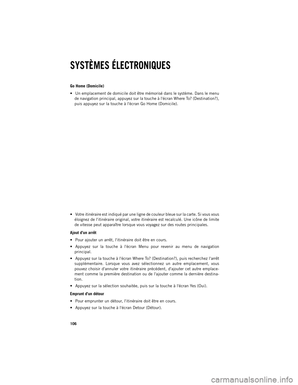 Ram 1500 2013  Guide dutilisateur (in French) Go Home (Domicile)

Un emplacement de domicile doit être mémorisé dans le système. Dans le menu
de navigation principal, appuyez sur la touche à lécran Where To? (Destination?),
puis appuyez s