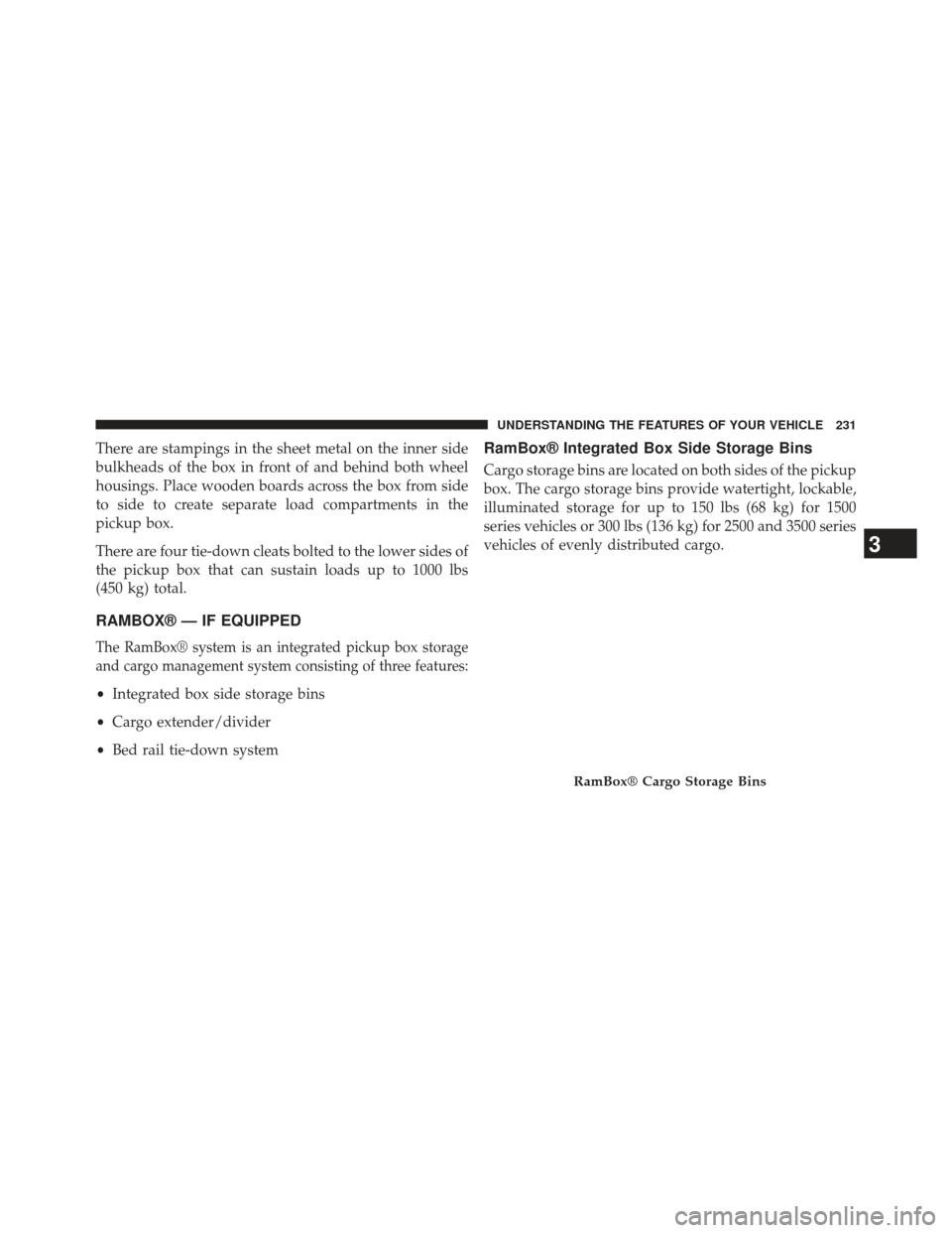 Ram 1500 2013  Owners Manual There are stampings in the sheet metal on the inner side
bulkheads of the box in front of and behind both wheel
housings. Place wooden boards across the box from side
to side to create separate load c