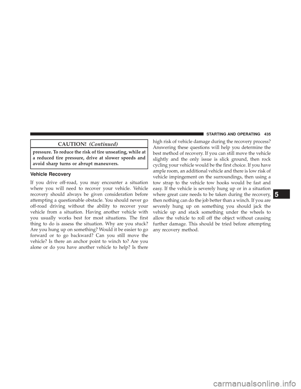 Ram 1500 2013  Owners Manual CAUTION!(Continued)
pressure. To reduce the risk of tire unseating, while at
a reduced tire pressure, drive at slower speeds and
avoid sharp turns or abrupt maneuvers.
Vehicle Recovery
If you drive of