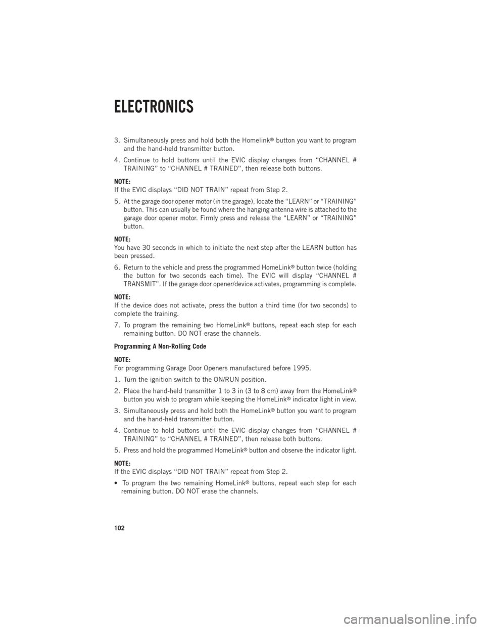 Ram 1500 2013 Get to Know Guide 3. Simultaneously press and hold both the Homelink®button you want to program
and the hand-held transmitter button.
4. Continue to hold buttons until the EVIC display changes from “CHANNEL # TRAINI Ram 1500 2013 Get to Know Guide 3. Simultaneously press and hold both the Homelink®button you want to program
and the hand-held transmitter button.
4. Continue to hold buttons until the EVIC display changes from “CHANNEL # TRAINI