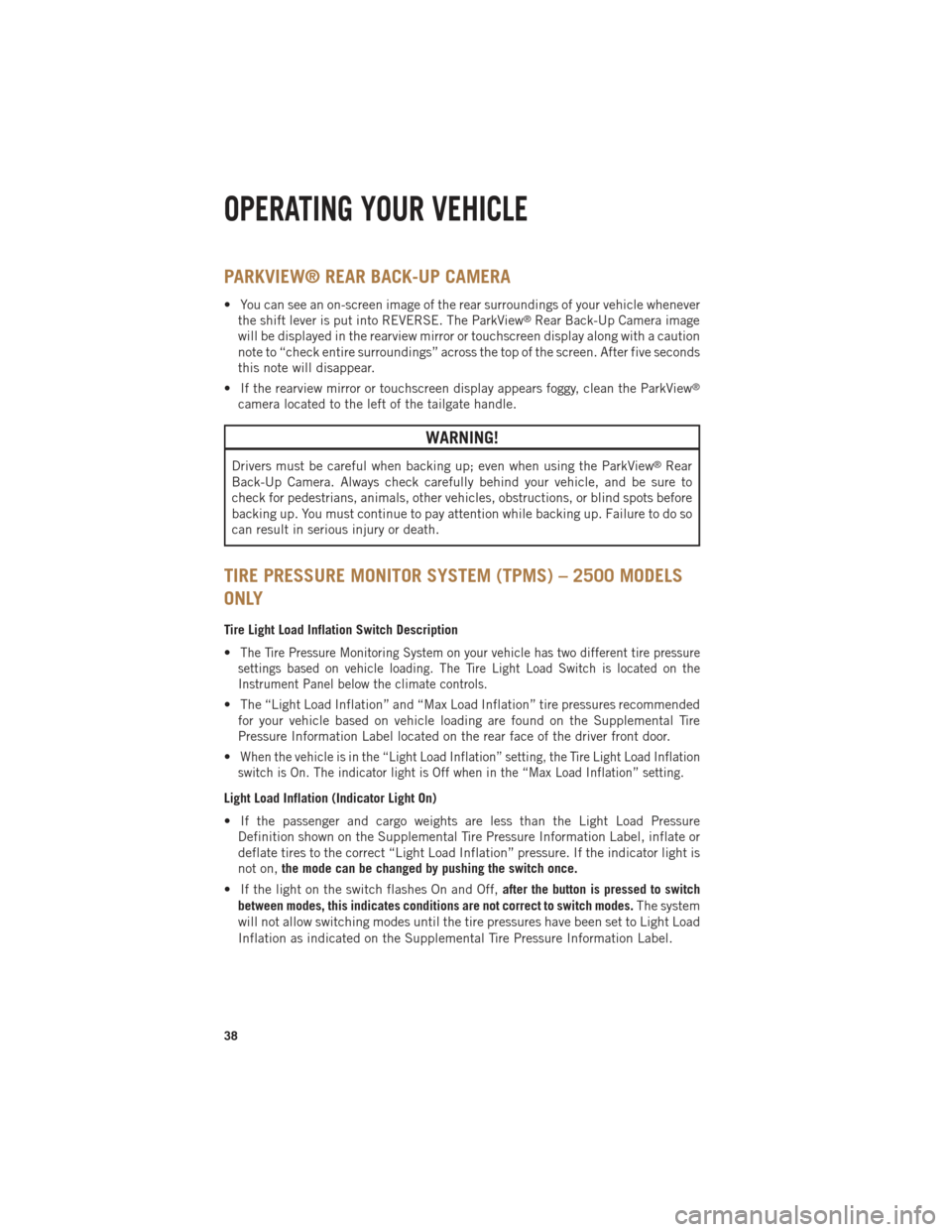 Ram 1500 2013 Get to Know Guide PARKVIEW® REAR BACK-UP CAMERA
• You can see an on-screen image of the rear surroundings of your vehicle wheneverthe shift lever is put into REVERSE. The ParkView®Rear Back-Up Camera image
will be Ram 1500 2013 Get to Know Guide PARKVIEW® REAR BACK-UP CAMERA
• You can see an on-screen image of the rear surroundings of your vehicle wheneverthe shift lever is put into REVERSE. The ParkView®Rear Back-Up Camera image
will be