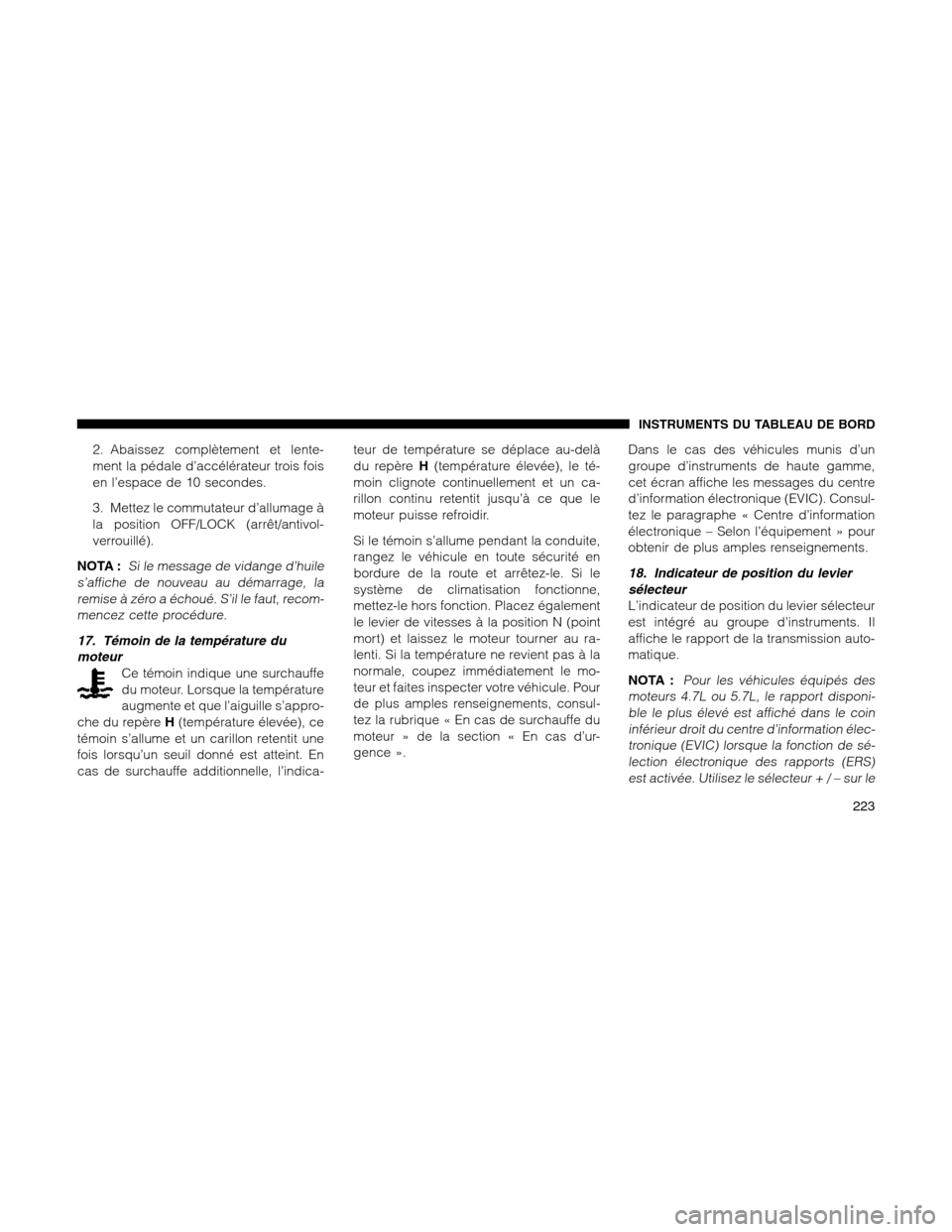 Ram 1500 2012 Owners Manual 2. Abaissez complètement et lente-
ment la pédale d’accélérateur trois fois
en l’espace de 10 secondes.
3. Mettez le commutateur d’allumage à
la position OFF/LOCK (arrêt/antivol-
verrouill Ram 1500 2012 Owners Manual 2. Abaissez complètement et lente-
ment la pédale d’accélérateur trois fois
en l’espace de 10 secondes.
3. Mettez le commutateur d’allumage à
la position OFF/LOCK (arrêt/antivol-
verrouill