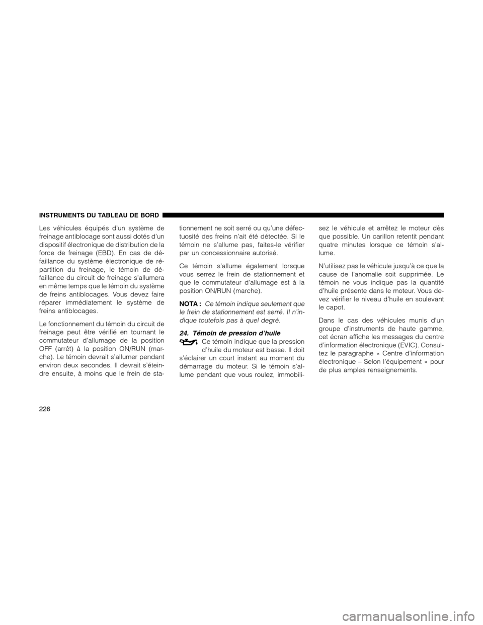 Ram 1500 2012 Owners Manual Les véhicules équipés d’un système de
freinage antiblocage sont aussi dotés d’un
dispositif électronique de distribution de la
force de freinage (EBD). En cas de dé-
faillance du système Ram 1500 2012 Owners Manual Les véhicules équipés d’un système de
freinage antiblocage sont aussi dotés d’un
dispositif électronique de distribution de la
force de freinage (EBD). En cas de dé-
faillance du système