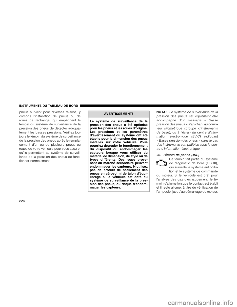 Ram 1500 2012 Owners Manual pneus survient pour diverses raisons, y
compris l’installation de pneus ou de
roues de rechange, qui empêchent le
témoin du système de surveillance de la
pression des pneus de détecter adéqua-
Ram 1500 2012 Owners Manual pneus survient pour diverses raisons, y
compris l’installation de pneus ou de
roues de rechange, qui empêchent le
témoin du système de surveillance de la
pression des pneus de détecter adéqua-
