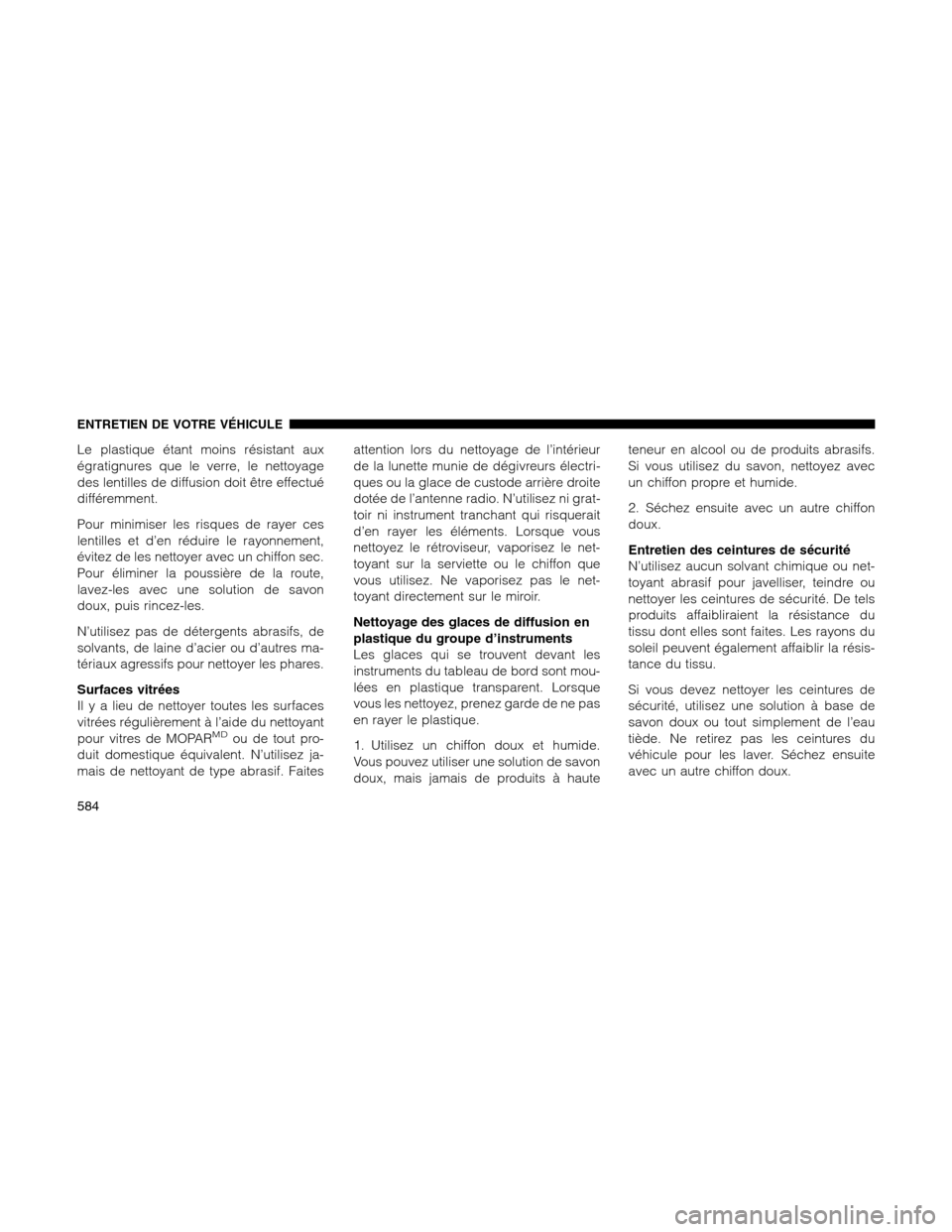 Ram 1500 2012 Owners Manual Le plastique étant moins résistant aux
égratignures que le verre, le nettoyage
des lentilles de diffusion doit être effectué
différemment.
Pour minimiser les risques de rayer ces
lentilles et d Ram 1500 2012 Owners Manual Le plastique étant moins résistant aux
égratignures que le verre, le nettoyage
des lentilles de diffusion doit être effectué
différemment.
Pour minimiser les risques de rayer ces
lentilles et d