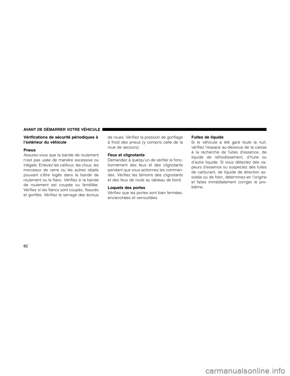 Ram 1500 2012  Owners Manual Vérifications de sécurité périodiques à
l’extérieur du véhicule
Pneus
Assurez-vous que la bande de roulement
n’est pas usée de manière excessive ou
inégale. Enlevez les cailloux, les clo