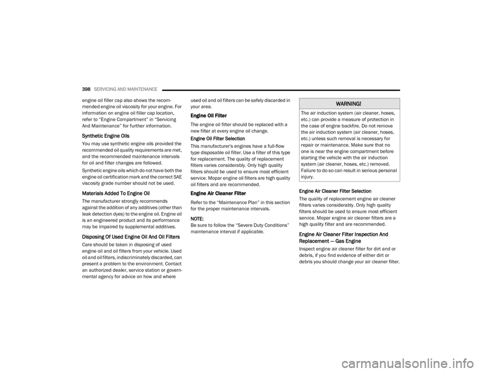 Ram 2500 2020  Owners Manual 
398SERVICING AND MAINTENANCE  
engine oil filler cap also shows the recom -
mended engine oil viscosity for your engine. For 
information on engine oil filler cap location, 
refer to “Engine Compar