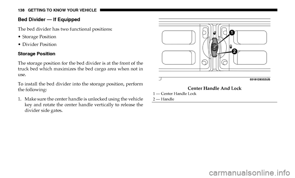 Ram 2500 2019  Owners Manual 138 GETTING TO KNOW YOUR VEHICLE
Bed Divider — If Equipped
The bed divider has two functional positions:
• Storage Position
• Divider Position
Storage Position
The storage position for the bed d