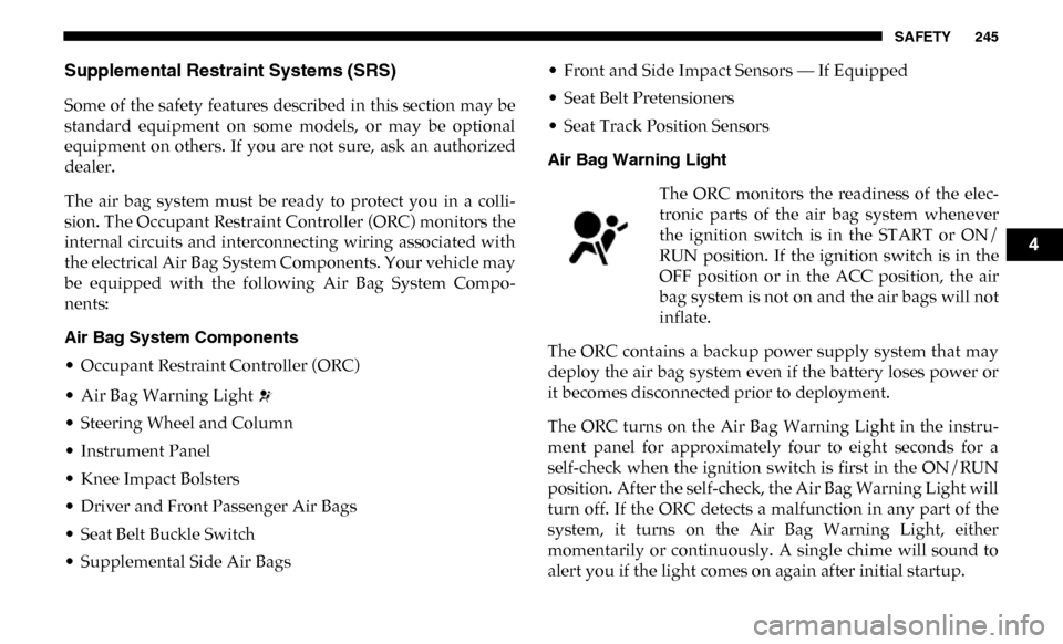 Ram 2500 2019  Owners Manual SAFETY 245
Supplemental Restraint Systems (SRS)
Some of the safety features described in this  section may be
standard  equipment  on  some  models,  or  may  be  optional
equipment on others. If you 