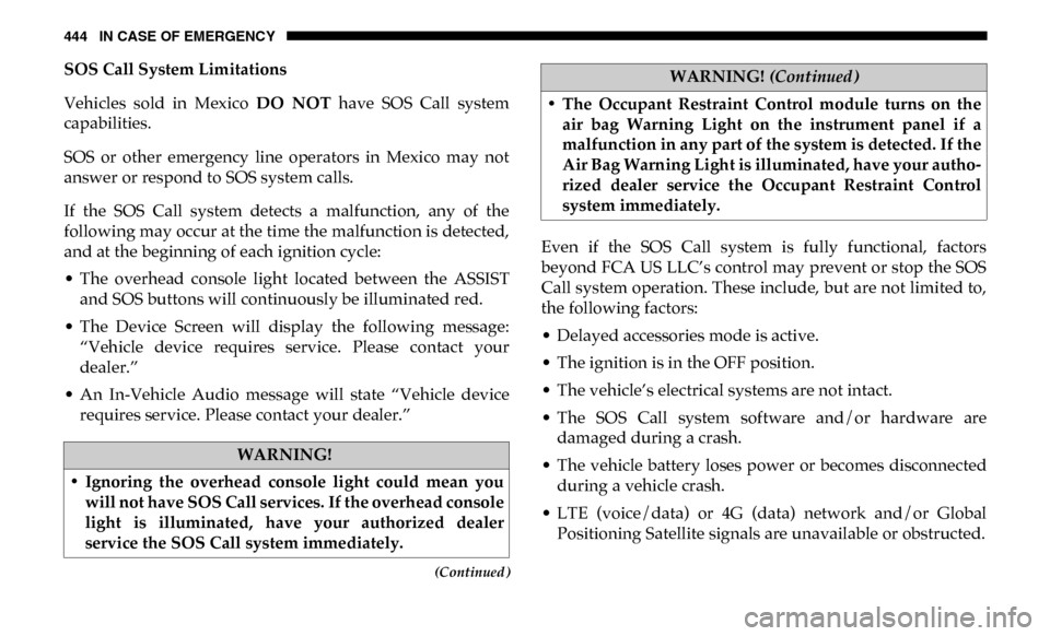 Ram 2500 2019  Owners Manual 444 IN CASE OF EMERGENCY
(Continued)
SOS Call System Limitations
Vehicles  sold  in  Mexico DO  NOT  have  SOS  Call  system
capabilities.
SOS  or  other  emergency  line  operators  in  Mexico  may  