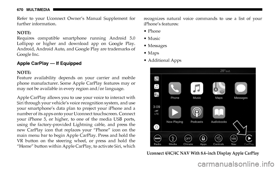Ram 2500 2019  Owners Manual 670 MULTIMEDIA
Refer  to  your  Uconnect  Owner’s  Manual  Supplement  for
further information.
NOTE:
Requires  compatible  smartphone  running  Android  5.0
Lollipop  or  higher  and  download  app