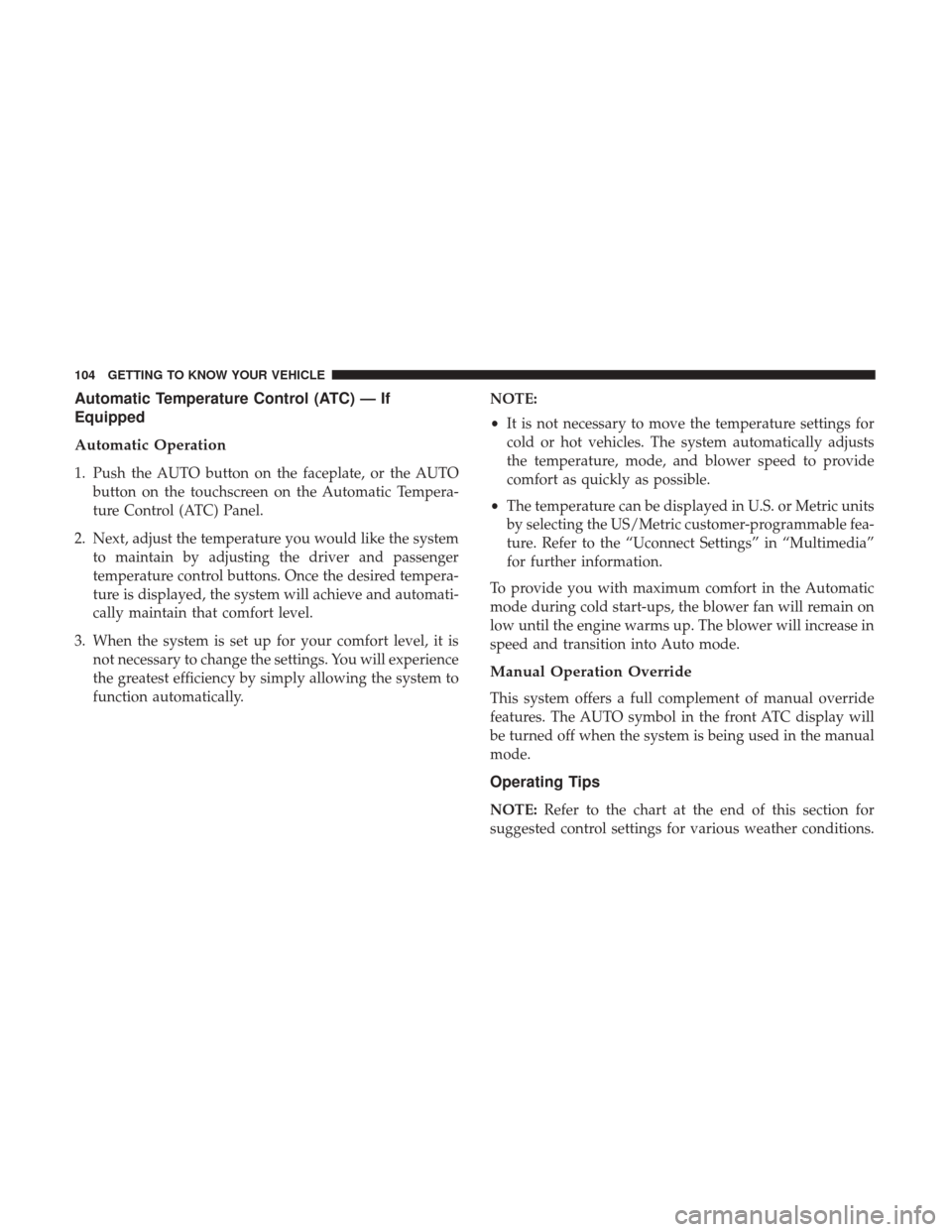 Ram 2500 2018  Owners Manual Automatic Temperature Control (ATC) — If
Equipped
Automatic Operation
1. Push the AUTO button on the faceplate, or the AUTObutton on the touchscreen on the Automatic Tempera-
ture Control (ATC) Pane