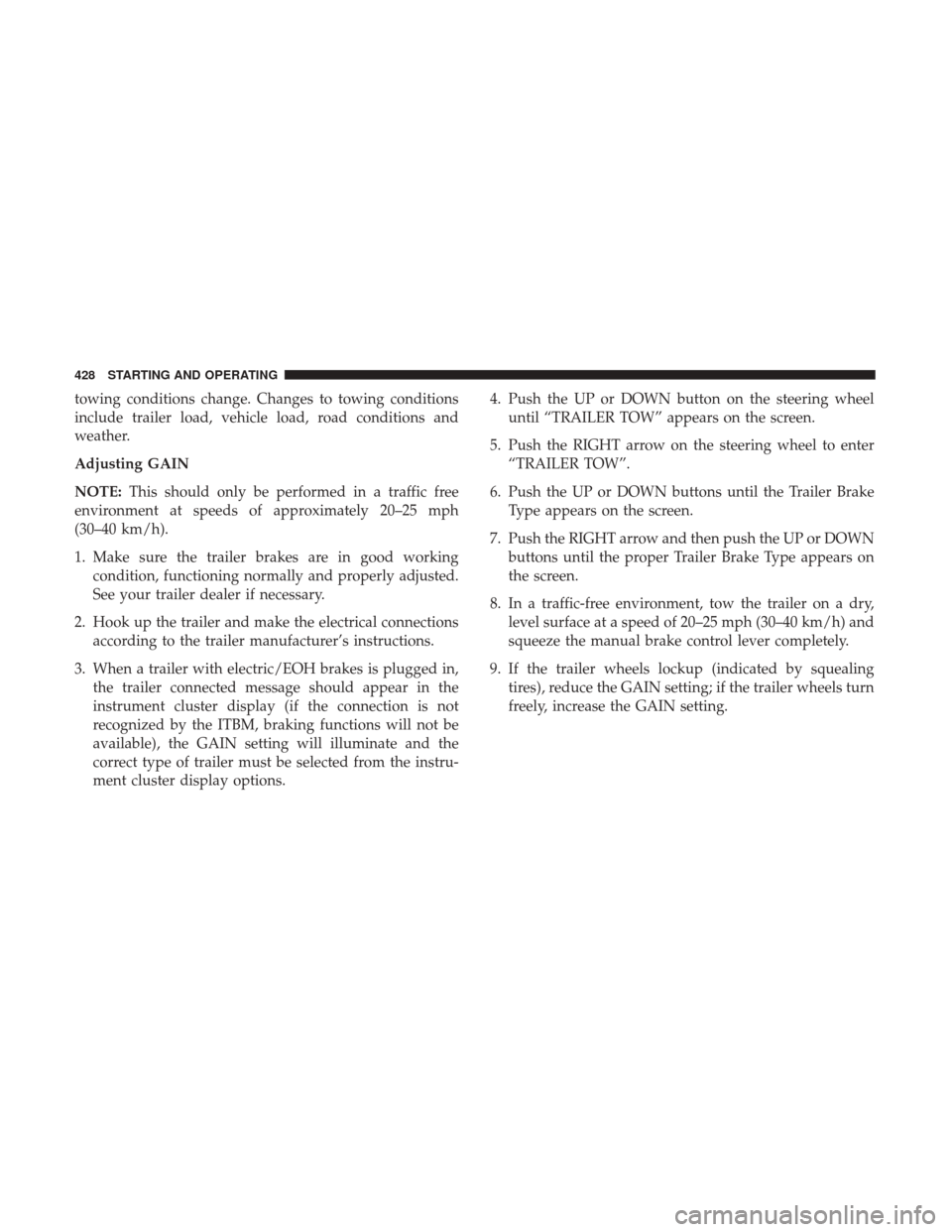 Ram 2500 2018  Owners Manual towing conditions change. Changes to towing conditions
include trailer load, vehicle load, road conditions and
weather.
Adjusting GAIN
NOTE:This should only be performed in a traffic free
environment 