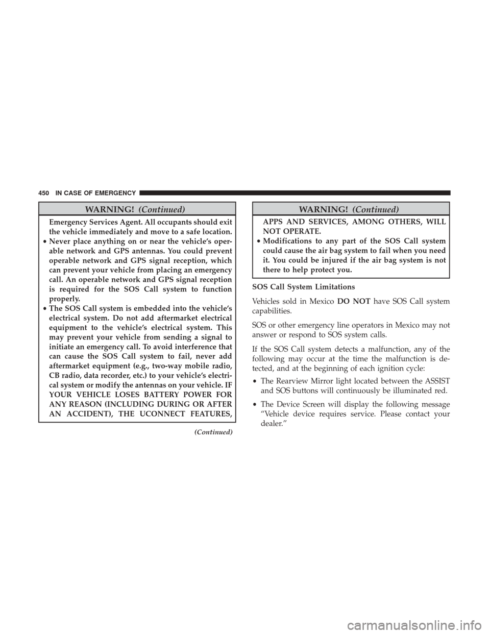Ram 2500 2018  Owners Manual WARNING!(Continued)
Emergency Services Agent. All occupants should exit
the vehicle immediately and move to a safe location.
• Never place anything on or near the vehicle’s oper-
able network and 