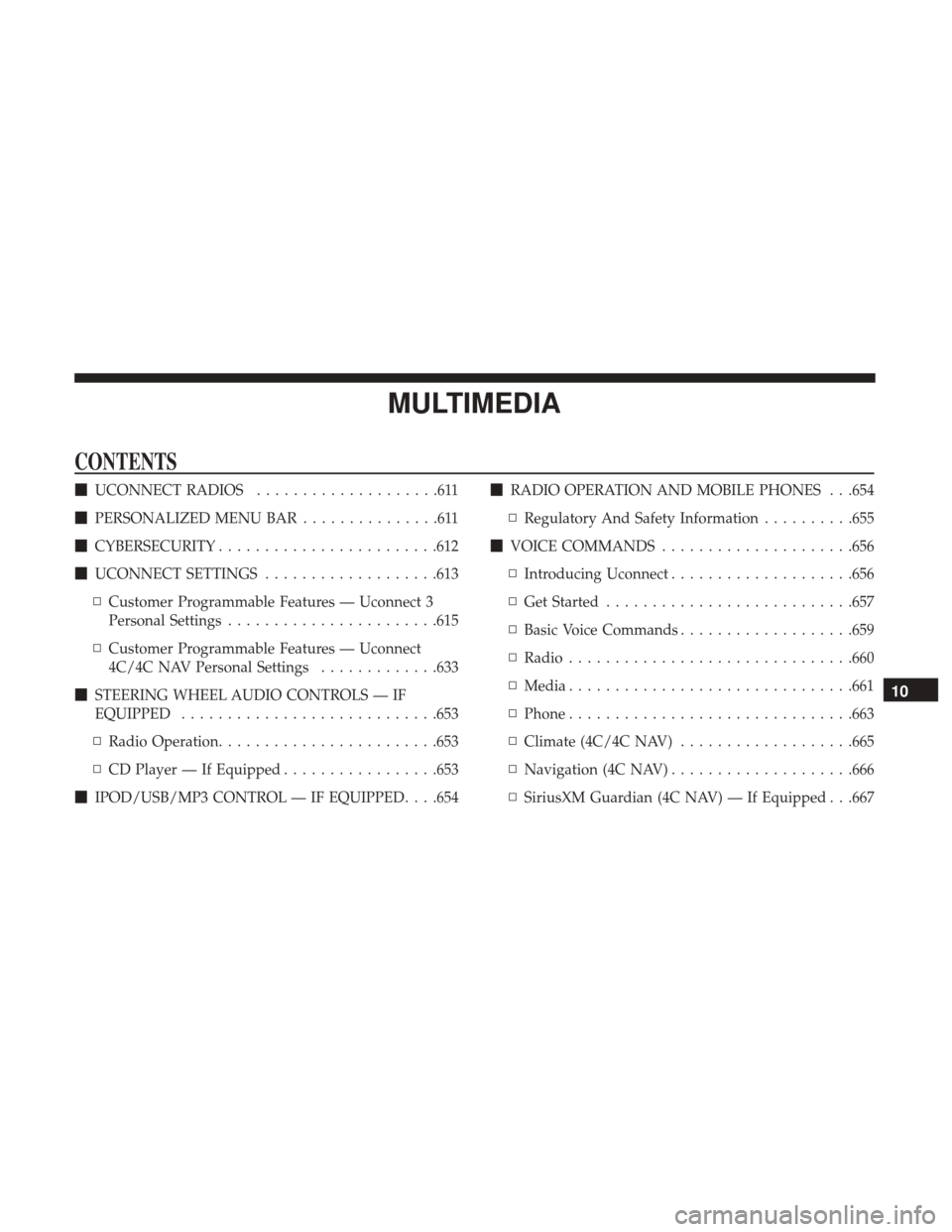 Ram 2500 2018 Owners Manual MULTIMEDIA
CONTENTS
UCONNECT RADIOS ....................611
PERSONALIZED MENU BAR ...............611
CYBERSECURITY ........................612
UCONNECT SETTINGS ...................613
▫ Custo Ram 2500 2018 Owners Manual MULTIMEDIA
CONTENTS
UCONNECT RADIOS ....................611
PERSONALIZED MENU BAR ...............611
CYBERSECURITY ........................612
UCONNECT SETTINGS ...................613
▫ Custo