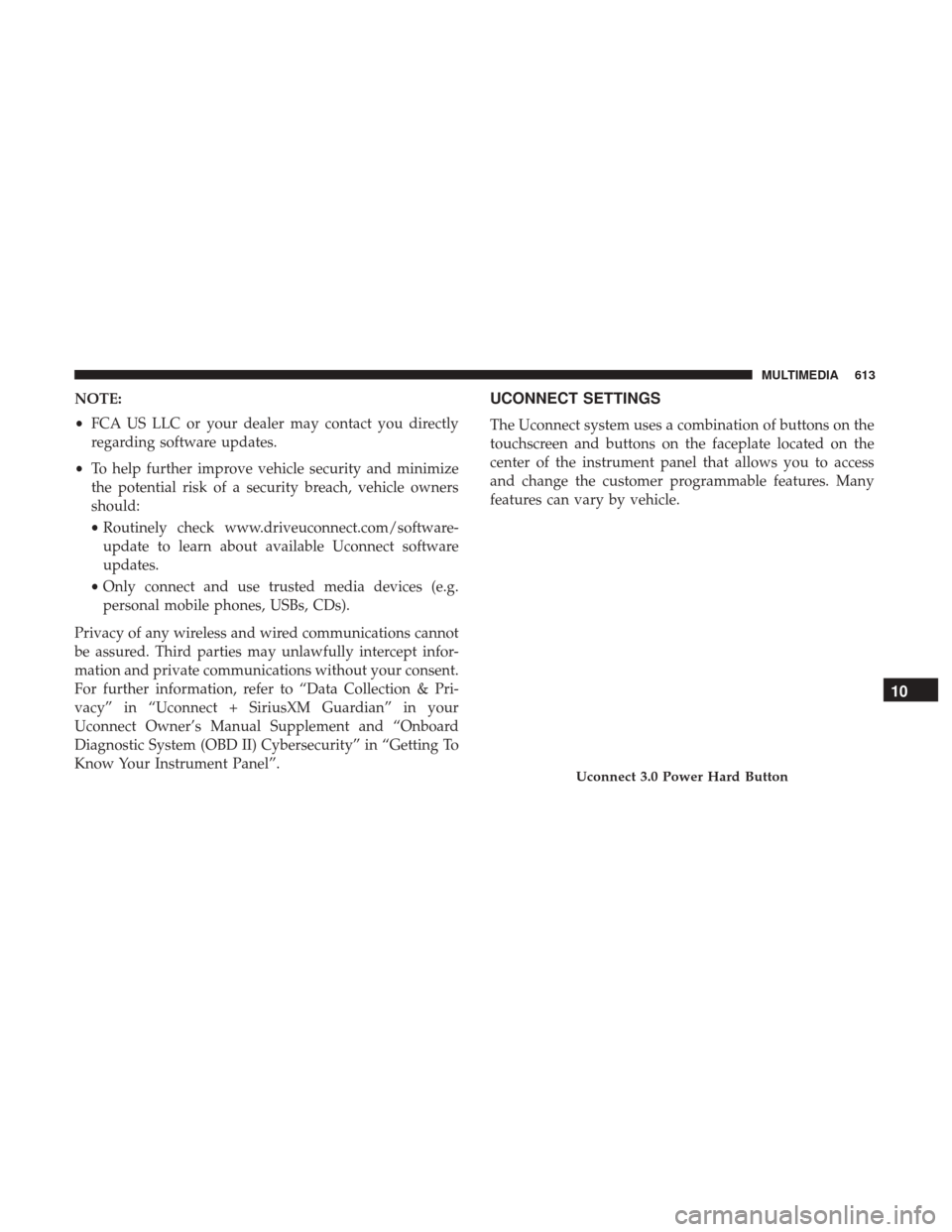 Ram 2500 2018 Owners Manual NOTE:
•FCA US LLC or your dealer may contact you directly
regarding software updates.
• To help further improve vehicle security and minimize
the potential risk of a security breach, vehicle owner Ram 2500 2018 Owners Manual NOTE:
•FCA US LLC or your dealer may contact you directly
regarding software updates.
• To help further improve vehicle security and minimize
the potential risk of a security breach, vehicle owner