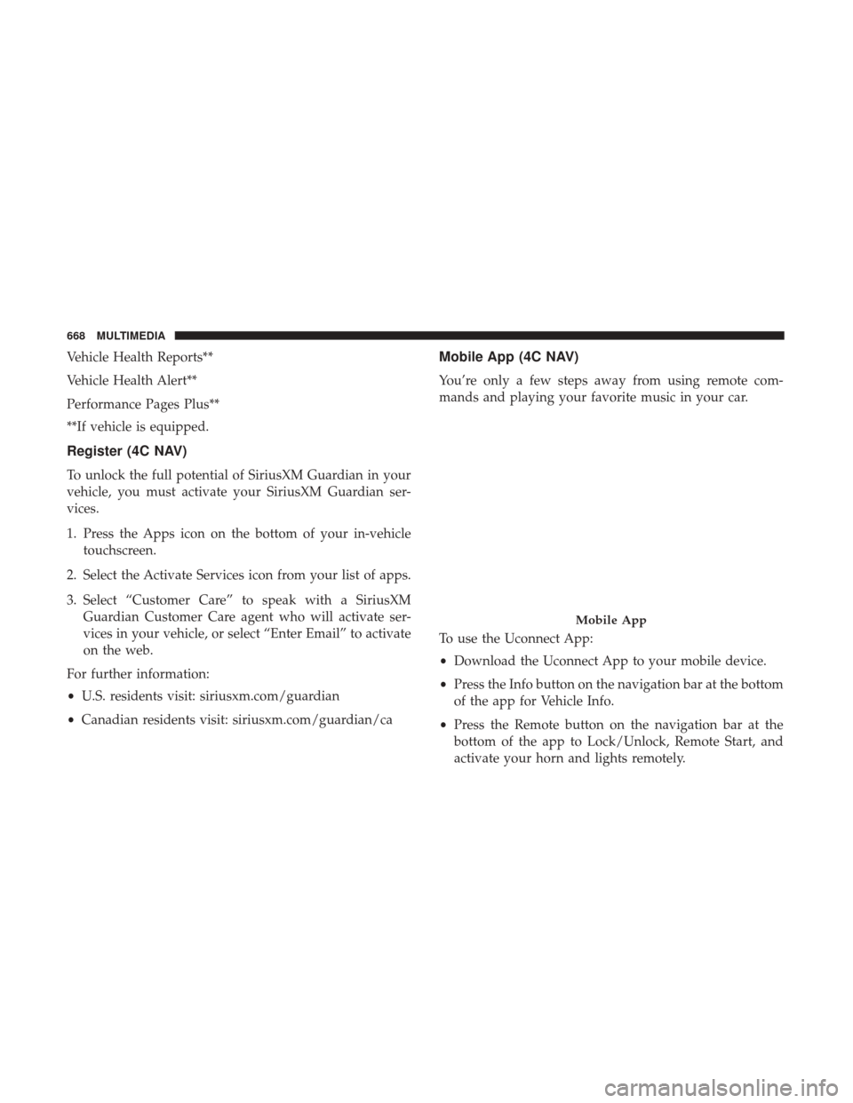 Ram 2500 2018 Owners Manual Vehicle Health Reports**
Vehicle Health Alert**
Performance Pages Plus**
**If vehicle is equipped.
Register (4C NAV)
To unlock the full potential of SiriusXM Guardian in your
vehicle, you must activat Ram 2500 2018 Owners Manual Vehicle Health Reports**
Vehicle Health Alert**
Performance Pages Plus**
**If vehicle is equipped.
Register (4C NAV)
To unlock the full potential of SiriusXM Guardian in your
vehicle, you must activat
