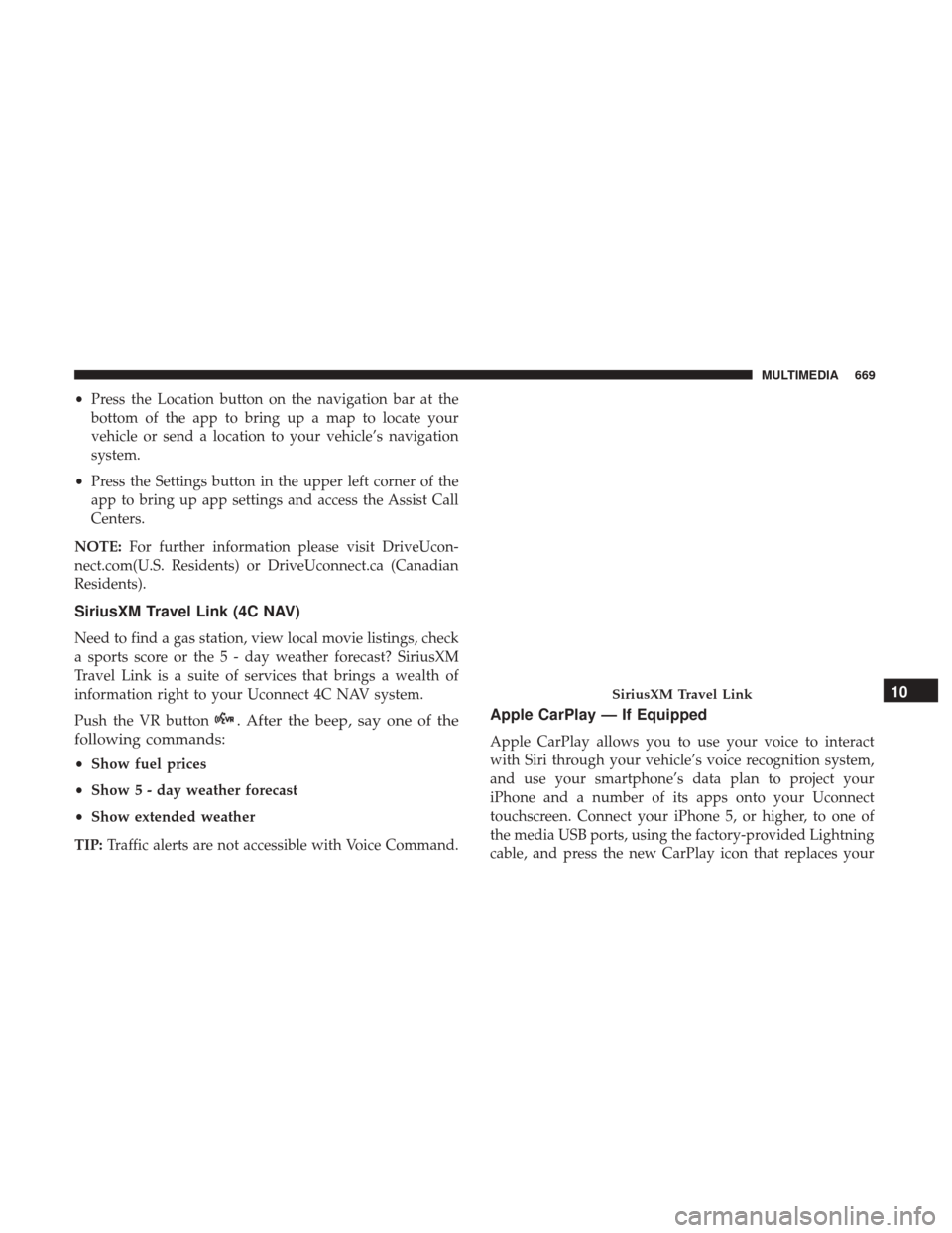 Ram 2500 2018 Owners Manual •Press the Location button on the navigation bar at the
bottom of the app to bring up a map to locate your
vehicle or send a location to your vehicle’s navigation
system.
• Press the Settings bu Ram 2500 2018 Owners Manual •Press the Location button on the navigation bar at the
bottom of the app to bring up a map to locate your
vehicle or send a location to your vehicle’s navigation
system.
• Press the Settings bu
