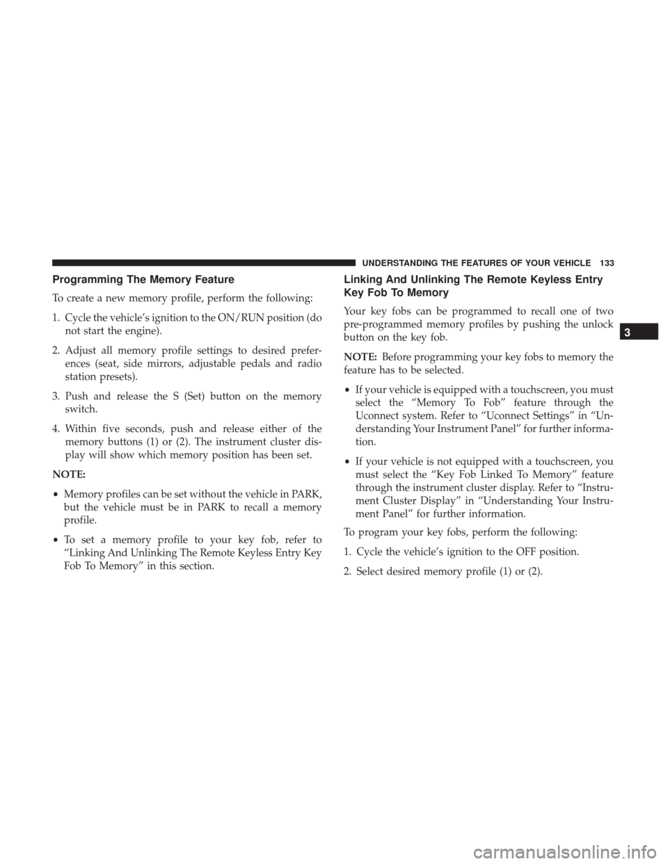 Ram 2500 2017  Owners Manual Programming The Memory Feature
To create a new memory profile, perform the following:
1. Cycle the vehicle’s ignition to the ON/RUN position (donot start the engine).
2. Adjust all memory profile se
