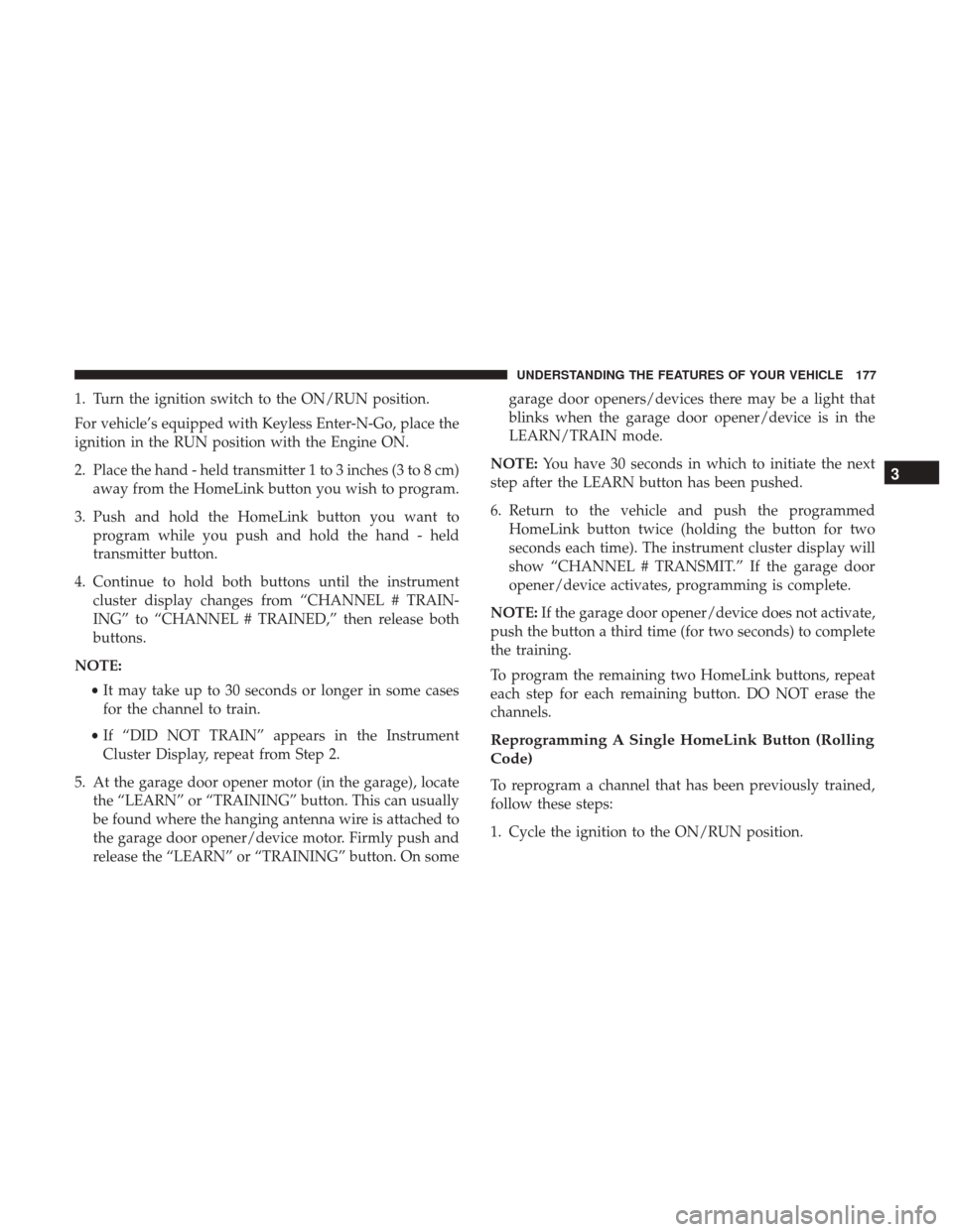 Ram 2500 2017  Owners Manual 1. Turn the ignition switch to the ON/RUN position.
For vehicle’s equipped with Keyless Enter-N-Go, place the
ignition in the RUN position with the Engine ON.
2. Place the hand - held transmitter 1 
