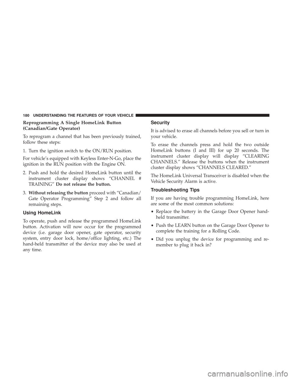 Ram 2500 2017 Owners Manual Reprogramming A Single HomeLink Button
(Canadian/Gate Operator)
To reprogram a channel that has been previously trained,
follow these steps:
1. Turn the ignition switch to the ON/RUN position.
For veh Ram 2500 2017 Owners Manual Reprogramming A Single HomeLink Button
(Canadian/Gate Operator)
To reprogram a channel that has been previously trained,
follow these steps:
1. Turn the ignition switch to the ON/RUN position.
For veh