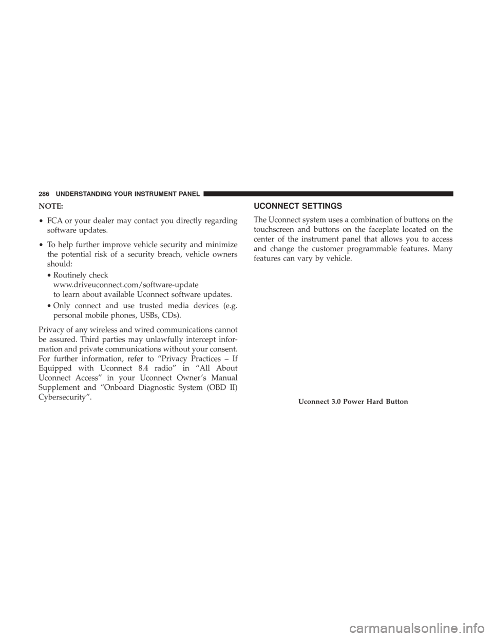 Ram 2500 2017 Owners Manual NOTE:
•FCA or your dealer may contact you directly regarding
software updates.
• To help further improve vehicle security and minimize
the potential risk of a security breach, vehicle owners
shoul Ram 2500 2017 Owners Manual NOTE:
•FCA or your dealer may contact you directly regarding
software updates.
• To help further improve vehicle security and minimize
the potential risk of a security breach, vehicle owners
shoul