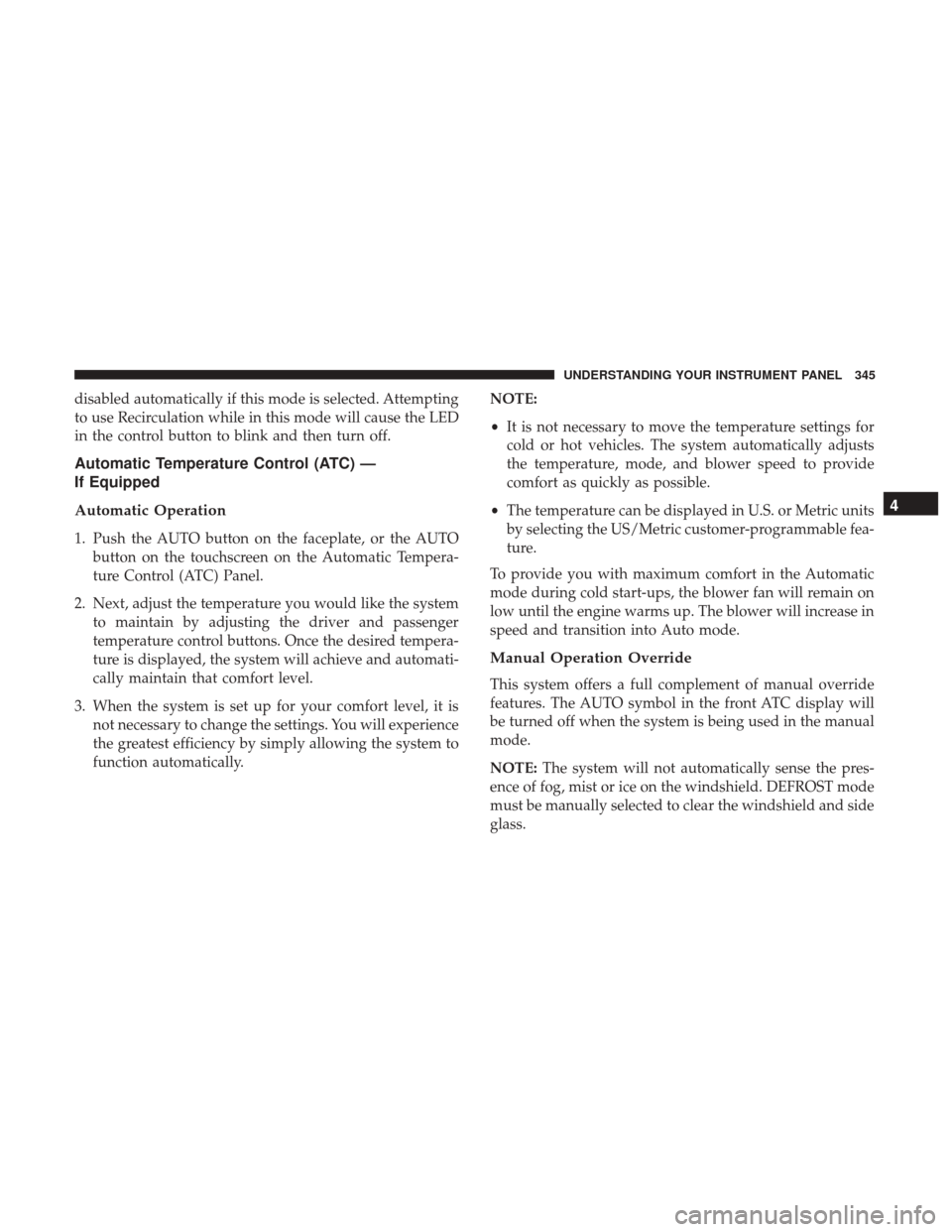 Ram 2500 2017  Owners Manual disabled automatically if this mode is selected. Attempting
to use Recirculation while in this mode will cause the LED
in the control button to blink and then turn off.
Automatic Temperature Control (