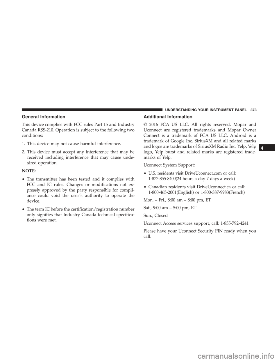 Ram 2500 2017 Owners Manual General Information
This device complies with FCC rules Part 15 and Industry
Canada RSS-210. Operation is subject to the following two
conditions:
1. This device may not cause harmful interference.
2. Ram 2500 2017 Owners Manual General Information
This device complies with FCC rules Part 15 and Industry
Canada RSS-210. Operation is subject to the following two
conditions:
1. This device may not cause harmful interference.
2.
