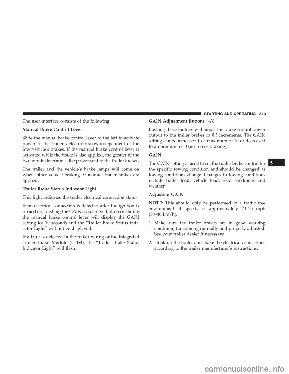 Ram 2500 2017  Owners Manual The user interface consists of the following:
Manual Brake Control Lever
Slide the manual brake control lever to the left to activate
power to the trailer’s electric brakes independent of the
tow ve