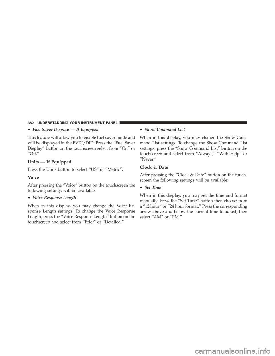 Ram 2500 2016  Owners Manual •Fuel Saver Display — If Equipped
This feature will allow you to enable fuel saver mode and
will be displayed in the EVIC/DID. Press the “Fuel Saver
Display” button on the touchscreen select f