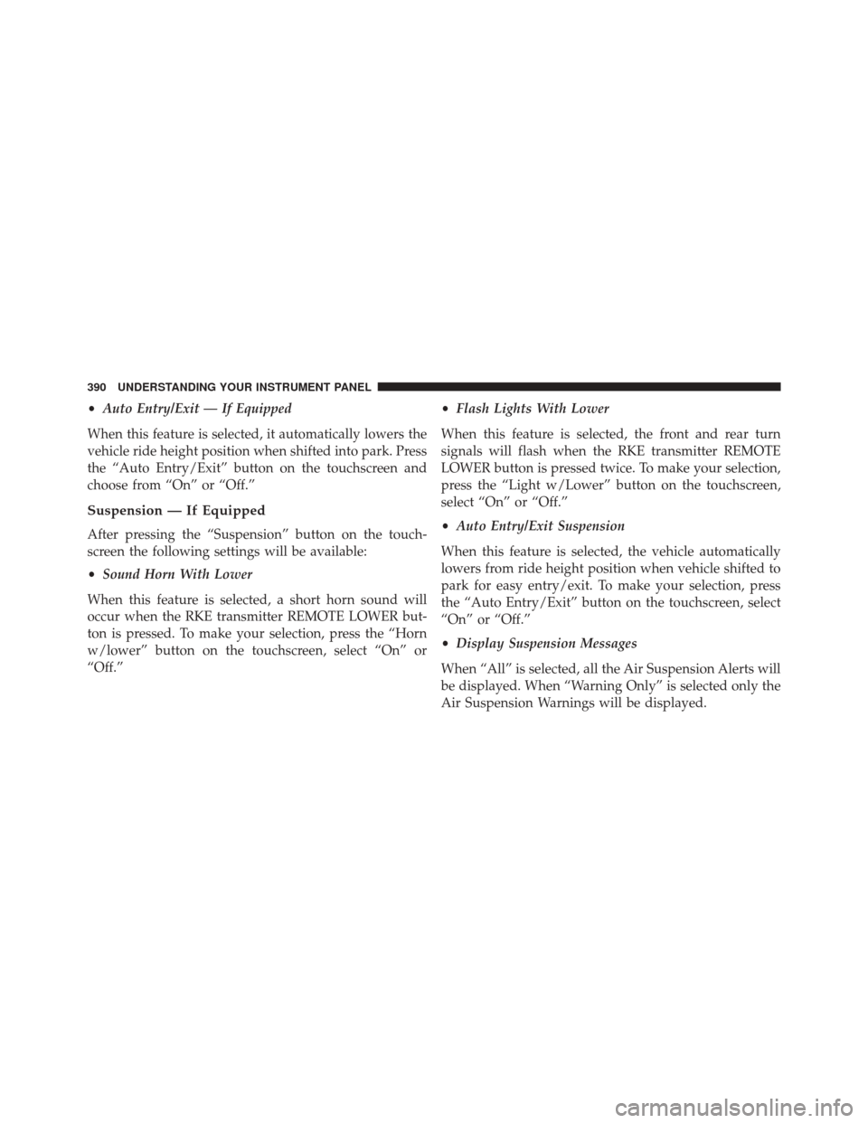 Ram 2500 2016 Owners Manual •Auto Entry/Exit — If Equipped
When this feature is selected, it automatically lowers the
vehicle ride height position when shifted into park. Press
the “Auto Entry/Exit” button on the touchsc Ram 2500 2016 Owners Manual •Auto Entry/Exit — If Equipped
When this feature is selected, it automatically lowers the
vehicle ride height position when shifted into park. Press
the “Auto Entry/Exit” button on the touchsc