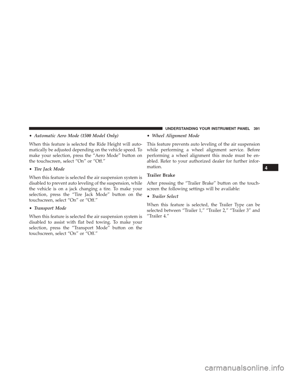 Ram 2500 2016 Owners Manual •Automatic Aero Mode (1500 Model Only)
When this feature is selected the Ride Height will auto-
matically be adjusted depending on the vehicle speed. To
make your selection, press the “Aero Mode Ram 2500 2016 Owners Manual •Automatic Aero Mode (1500 Model Only)
When this feature is selected the Ride Height will auto-
matically be adjusted depending on the vehicle speed. To
make your selection, press the “Aero Mode