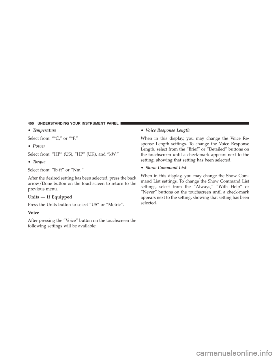 Ram 2500 2016 Owners Manual •Temperature
Select from: “°C,” or “°F.”
• Power
Select from: “HP” (US), “HP” (UK), and “kW.”
• Torque
Select from: “lb-ft” or “Nm.”
After the desired setting has b Ram 2500 2016 Owners Manual •Temperature
Select from: “°C,” or “°F.”
• Power
Select from: “HP” (US), “HP” (UK), and “kW.”
• Torque
Select from: “lb-ft” or “Nm.”
After the desired setting has b