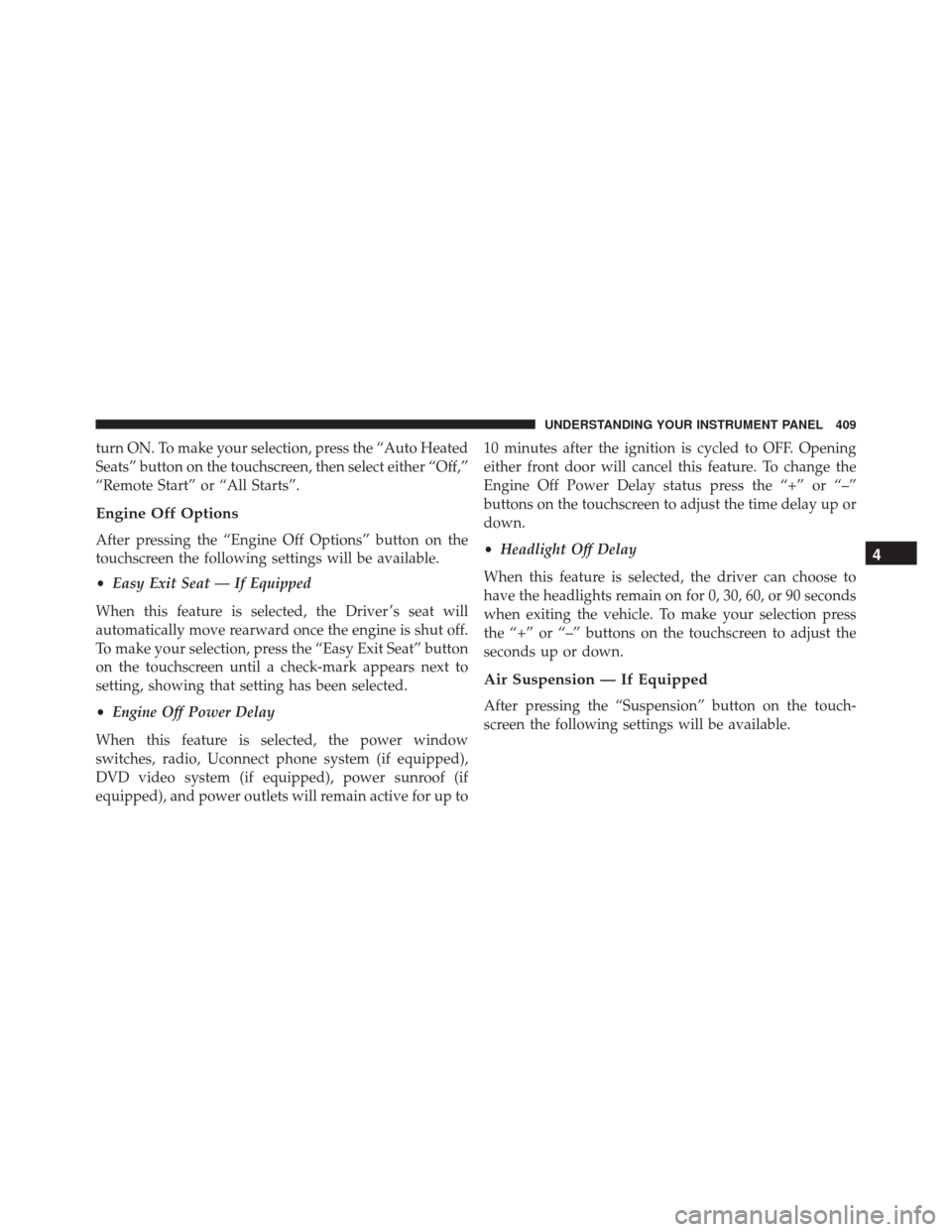 Ram 2500 2016 Owners Manual turn ON. To make your selection, press the “Auto Heated
Seats” button on the touchscreen, then select either “Off,”
“Remote Start” or “All Starts”.
Engine Off Options
After pressing th Ram 2500 2016 Owners Manual turn ON. To make your selection, press the “Auto Heated
Seats” button on the touchscreen, then select either “Off,”
“Remote Start” or “All Starts”.
Engine Off Options
After pressing th